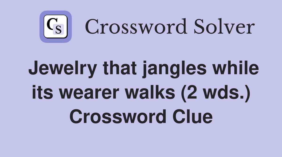 Jewelry that jangles while its wearer walks (2 wds.) Crossword Clue